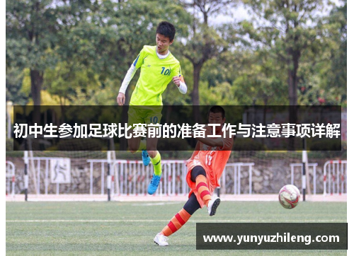 初中生参加足球比赛前的准备工作与注意事项详解